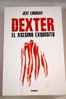 Dexter el asesino exquisito / Jeff Lindsay
