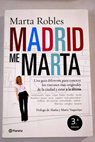 Madrid me Marta una gua diferente para conocer los rincones ms originales de la ciudad y estar a la ltima / Marta Robles