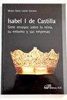 Isabel I de Castilla siete ensayos sobre la reina su entorno y sus empresas / Miguel Ángel Ladero Quesada