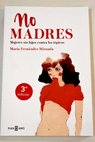 No madres mujeres sin hijos contra los tpicos / Mara Fernndez Miranda
