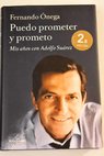 Puedo prometer y prometo mis años con Adolfo Suárez / Fernando Ónega