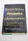 Mastering the dynamics of innovation how companies can seize opportunities in the face of technological change / James M Harvard University Utterback