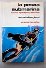 La pesca submarina fauna aparejos tcnica / Antonio Ribera