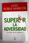 Superar la adversidad el poder de la resiliencia / Luis Rojas Marcos