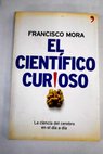 El cientfico curioso la ciencia del cerebro en el da a da / Francisco Mora