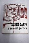 Ruben Darío y su obra poética ensayo crítico analítico de la poesía de Rubén Darío / José Manuel Reverte Coma