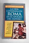 La vida cotidiana en Roma en el apogeo del Imperio / Jérome Carcopino