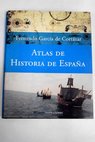 Atlas de historia de Espaa / Fernando Garca de Cortzar