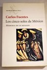 Los cinco soles de Mxico memoria de un milenio / Carlos Fuentes