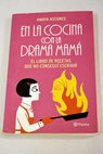 En la cocina con la drama mamá el libro de recetas que no conseguí escribir / Amaya Ascunce Guerrero