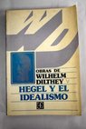 Hegel y el idealismo / Wilhelm Dilthey
