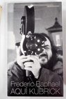 Aquí Kubrick / Frederic Raphael