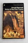 Anna of the five towns / Arnold Bennett