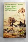 Cuba Espaa Espaa Cuba historia comn / Manuel Moreno Fraginals