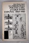 La ideologa poltica del anarquismo espaol 1868 1910 / Jos lvarez Junco