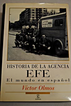 Historia de la Agencia EFE el mundo en espaol / Vctor Olmos