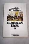 Pi y Margall y el federalismo español tomo II / Antoni Jutglar