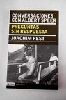 Conversaciones con Albert Speer preguntas sin respuestas / Joachim Fest