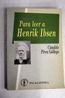 Para leer a Henrik Ibsen Ibsen Inventor del teatro actual / Cándido Pérez Gállego