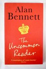 The uncommon reader / Bennett Alan Troy William