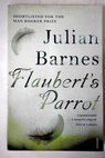 Flaubert s parrot / Julian Barnes