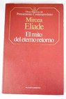 El mito del eterno retorno arquetipos y repeticin / Mircea Eliade