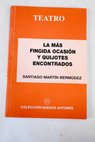 La ms fingida ocasin y quijotes encontrados / Santiago Martn Bermdez
