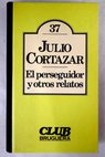 El perseguidor y otros relatos / Julio Cortzar