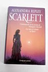 Scarlett continuación de la novela de Margaret Mitchell Lo que el viento se llevó / Alexandra Ripley