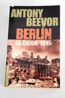 Berln la cada 1945 / Antony Beevor