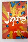 Esplendor y caída del imperio japonés Desde los sangrientos días de los samurais hasta el horros de Hiroshima / Gary Gordon