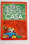 El huerto y la botica en casa plantas para la salud la cocina y la belleza consejos trucos y soluciones / Carmela Grandes