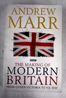 The making of modern Britain / Andrew Marr