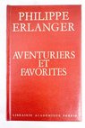 Aventuriers et favorites / Philippe Erlanger
