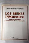 Los bienes inmuebles aspectos jurídicos y económicos de su valoración / Jesús Moral González