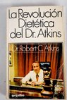 La revolucin diettica del Dr Atkins el nico y revolucionario mtodo rico en caloras que permite mantenerse siempre esbelto / Robert C Atkins