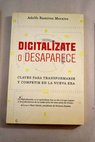 Digitalízate o desaparece claves para transformarse y competir en la nueva era / Adolfo Ramírez Morales