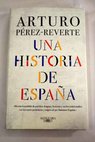 Una historia de España / Arturo Pérez Reverte