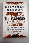 El fango cuarenta aos de corrupcin en Espaa / Baltasar Garzn