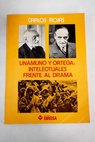 Unamuno y Ortega intelectuales frente al drama / Carlos Rojas