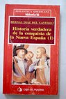 Historia verdadera de la conquista de la Nueva Espaa tomo I / Bernal Daz del Castillo