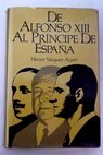De Alfonso XIII al Príncipe de España / Héctor VAZQUEZ AZPIRI