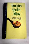 Tomates verdes fritos / Fannie Flagg