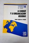 La ciudad y la organizacin regional / Javier Gutirrez Puebla