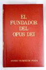 El fundador del Opus Dei Mons Jos Mara Escriv de Balaguer 1902 1975 / Andrs Vzquez de Prada