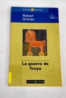 La guerra de Troya / Robert Graves