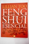 Feng shui esencial cmo aplicar la antigua sabidura china para mejorar las relaciones personales la salud y la fortuna / Lillian Too