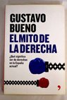 El mito de la derecha qu significa ser de derechas en la Espaa actual / Gustavo Bueno