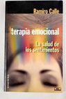 Terapia emocional la salud de los sentimientos / Ramiro Calle