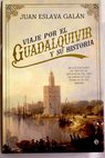 Viaje por el Guadalquivir y su historia de los orgenes de Tarteso al esplendor del oro de Amrica y los pueblos de sus riberas / Juan Eslava Galn